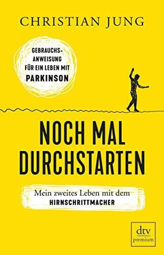 Noch mal durchstarten: Mein zweites Leben mit dem Hirnschrittmacher. – Gebrauchsanweisung für ein Leben mit Parkinson