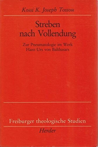 Streben nach Vollendung. Zur Pneumatologie im Werk Hans Urs von Balthasars