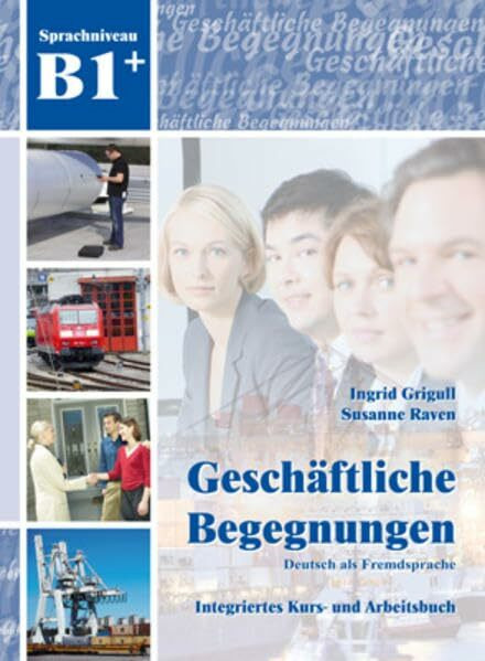 Geschäftliche Begegnungen B1+: Integriertes Kurs- und Arbeitsbuch