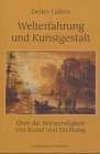 Welterfahrung und Kunstgestalt: Über die Notwendigkeit von Kunst und Dichtung