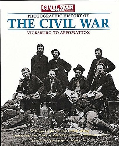 Photographic History of the Civil War: Vicksburg to Appomattox : Fighting for Time/the South Besieged/the End of an Era ("Civil War Times Illustrated" Photographic History of the Civil War)