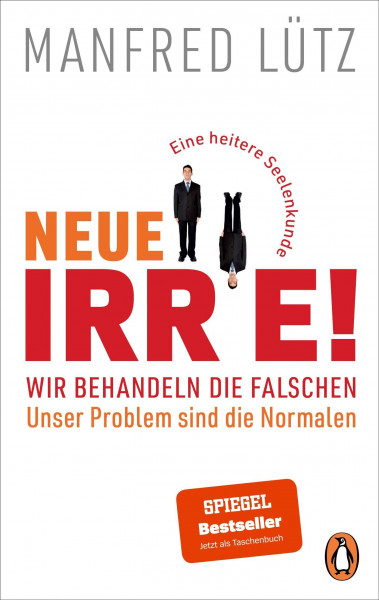Neue Irre! - Wir behandeln die Falschen, unser Problem sind die Normalen: Eine heitere Seelenkunde. Erweitert und auf dem neuesten Stand der Forschung