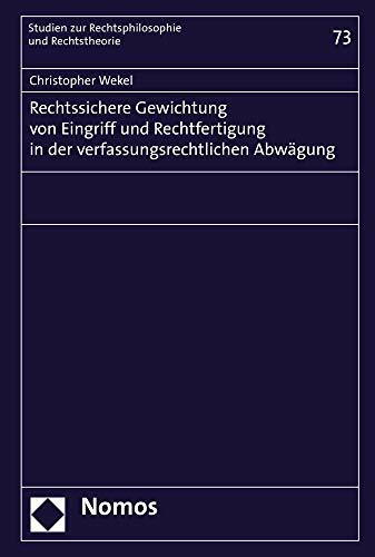 Rechtssichere Gewichtung von Eingriff und Rechtfertigung in der verfassungsrechtlichen Abwägung (Studien zur Rechtsphilosophie und Rechtstheorie, Band 73)