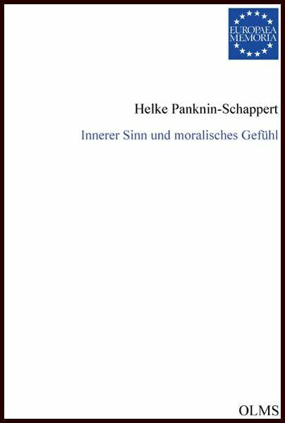 Innerer Sinn und moralisches Gefühl: Zur Bedeutung eines Begriffspaares bei Shaftesbury und Hutcheson sowie in Kants vorkritischen Schriften. (Europaea Memoria - Reihe I: Studien)