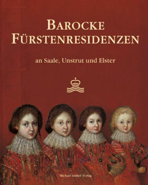 Barocke Fürstenresidenzen: an Saale, Unstrut und Elster