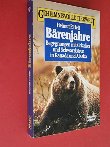 Bärenjahre: Begegnungen mit Grizzlies und Schwarzbären in Kanada und Alaska