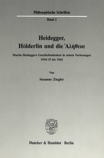 Heidegger, Hölderlin und die Ἀλήθεια.: Martin Heideggers Geschichtsdenken in seinen Vorlesungen 1934-35 bis 1944. (Philosophische Schriften, Band 2)