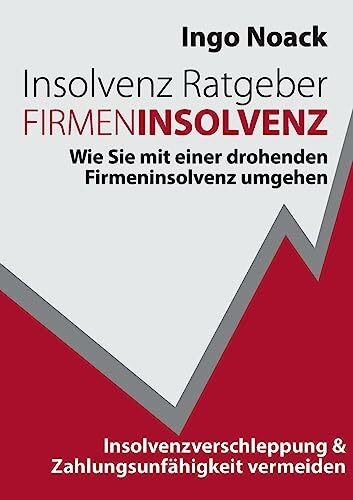 Insolvenz Ratgeber Firmeninsolvenz: Wie Sie mit einer drohenden Firmeninsolvenz umgehen, Insolvenzverschleppung & Zahlungsunfähigkeit vermeiden