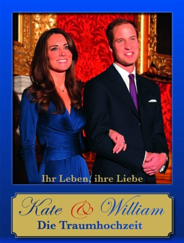 William und Kate - Die Traumhochzeit: Ihr Leben, ihre Liebe
