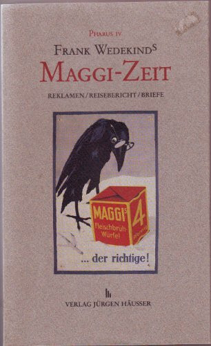 Frank Wedekinds Maggi Zeit: Reklamen, Briefe, Texte aus Wedekinds Tätigkeit als Reklamechef für Julius Maggi (Pharus)