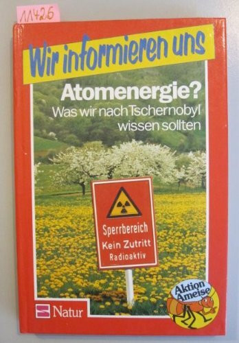 Aktion Ameise / Wir informieren uns: Aktion Ameise / Atomenergie? Was wir nach Tschernobyl wissen sollten: Wir informieren uns
