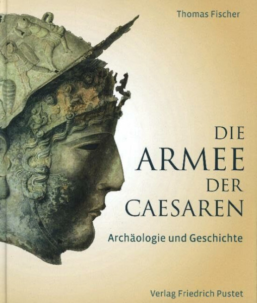 Die Armee der Caesaren: Archäologie und Geschichte
