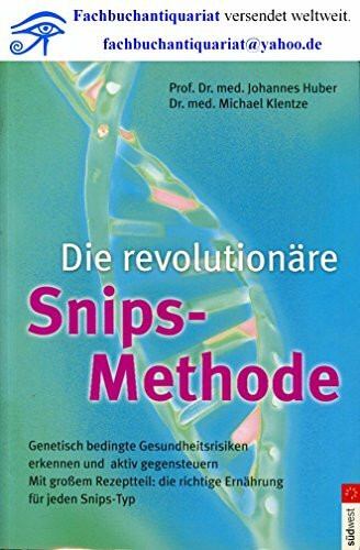 Die revolutionäre Snips-Methode: Genetisch bedingte Gesundheitsrisiken erkennen und aktiv gegensteuern: Genetisch bedingte Gesundheitsrisiken erkennen ... die richtige Ernährung für jeden Snips-Typ