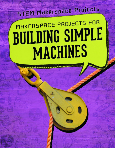 Makerspace Projects for Building Simple Machines (Stem Makerspace Projects)