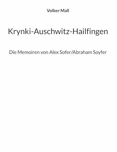 Krynki-Auschwitz-Hailfingen: Die Memoiren von Alex Sofer/Abraham Soyfer