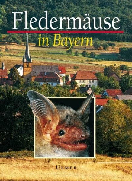 Fledermäuse in Bayern: Hrsg. vom Bayerischen Landesamt für Umweltschutz, dem Landesbund für Vogelschutz in Bayern e.V. (LBV) und dem Bund Naturschutz in Bayern e.V. (BN) (Grundlagenwerke)