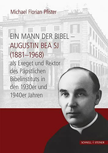 Ein Mann der Bibel: Augustin Bea SJ (1881-1968) als Exeget und Rektor des Päpstlichen Bibelinstituts in den 1930er und 1940er Jahren (Jesuitica)