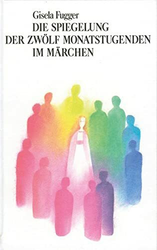 Die Spiegelung der zwölf Monatstugenden im Märchen: Ein Übungsbuch für den Jahreslauf