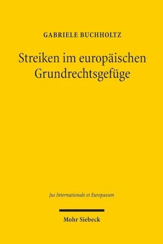 Streiken im europäischen Grundrechtsgefüge: Zum Harmonisierungspotenzial des Art. 6 Nr. 4 ESC in der Anwendung des EGMR und des EuGH (Jus Internationale et Europaeum, Band 97)