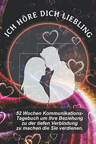 Ich Höre Dich Liebling: 52 Wochen Kommunikations-Tagebuch um Ihre Beziehung zu der tiefen Verbindung zu machen die Sie verdienen.