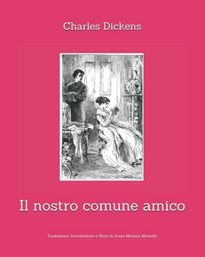 Il nostro comune amico: Traduzione, Introduzione e Note di Anna Morena Mozzillo