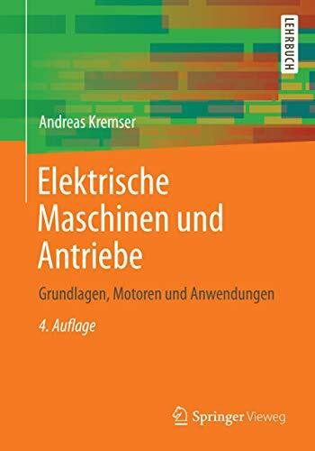 Elektrische Maschinen und Antriebe: Grundlagen, Motoren und Anwendungen