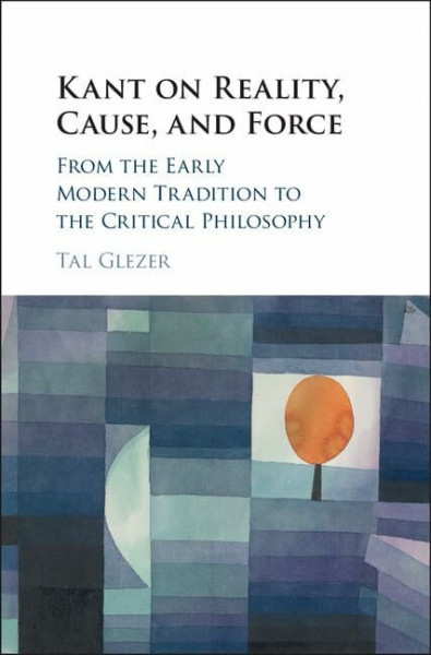 Kant on Reality, Cause, and Force: From the Early Modern Tradition to the Critical Philosophy