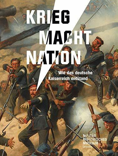 Krieg Macht Nation: Wie das deutsche Kaiserreich entstand (Forum MHM: Schriftenreihe des Militärhistorischen Museums der Bundeswehr)