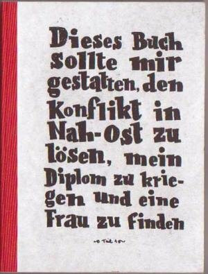 Dieses Buch sollte mir gestatten den Konflikt in Nah-Ost zu lösen, mein Diplom zu kriegen und eine Frau zu finden: Teil 1