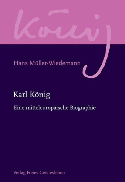 Karl König: Eine mitteleuropäische Biographie. (Karl König Werkausgabe)