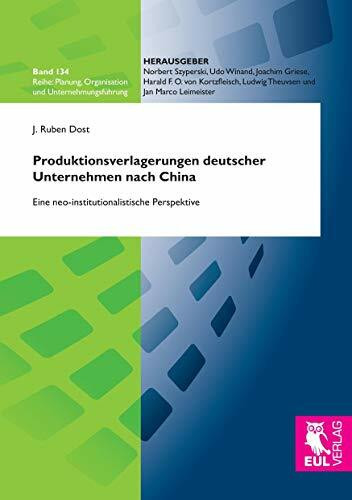 Produktionsverlagerungen deutscher Unternehmen nach China: Eine neo-institutionalistische Perspektive (Planung, Organisation und Unternehmungsführung)