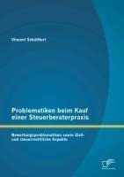 Problematiken beim Kauf einer Steuerberaterpraxis: Bewertungsproblematiken sowie Zivil- und steuerrechtliche Aspekte