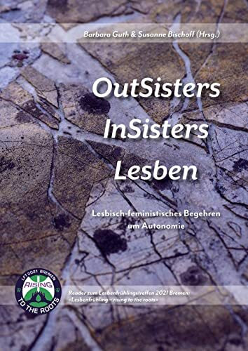 OutSisters - InSisters - Lesben: Lesbisch-feministisches Begehren um Autonomie. Reader zum LFT2021 Bremen: «Lesbenfrühling – rising to the roots»
