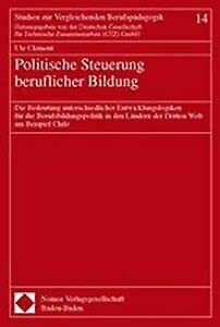 Politische Steuerung beruflicher Bildung: Die Bedeutung unterschiedlicher Entwicklungslogiken für die Berufsbildungspolitik in den Ländern der Dritten ... (Studien zur Vergleichenden Berufspädagogik)