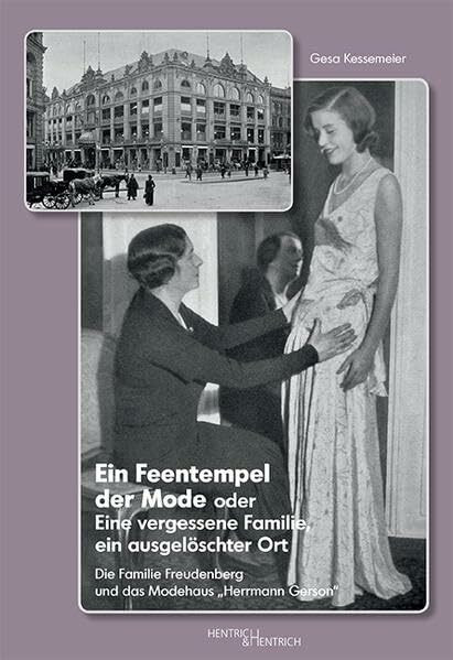 Ein Feentempel der Mode oder Eine vergessene Familie, ein ausgelöschter Ort: Die Familie Freudenberg und das Modehaus „Herrmann Gerson“