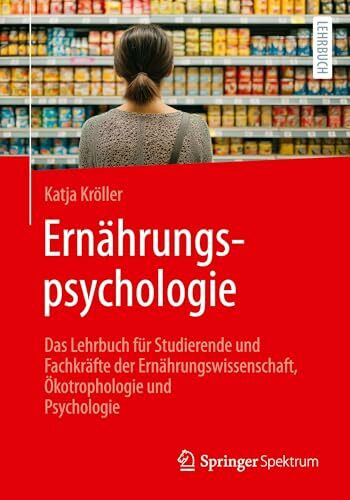 Ernährungspsychologie: Das Lehrbuch für Studierende und Fachkräfte der Ernährungswissenschaft, Ökotrophologie und Psychologie