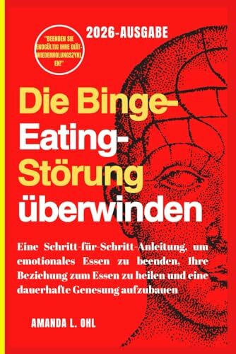 Die Binge-Eating-Störung überwinden: Eine Schritt-für-Schritt-Anleitung, um emotionales Essen zu beenden, Ihre Beziehung zum Essen zu heilen und eine dauerhafte Genesung aufzubauen