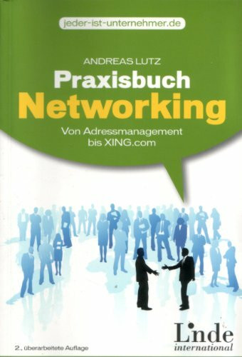 Praxisbuch Networking. Einfach gute Beziehungen aufbauen - Von Adressmanagement bis Xing.com
