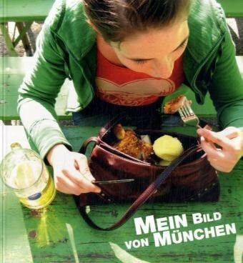 Mein Bild von München: Katalog zur gleichnamigen Fotoaustellung im Gasteig, München 2008