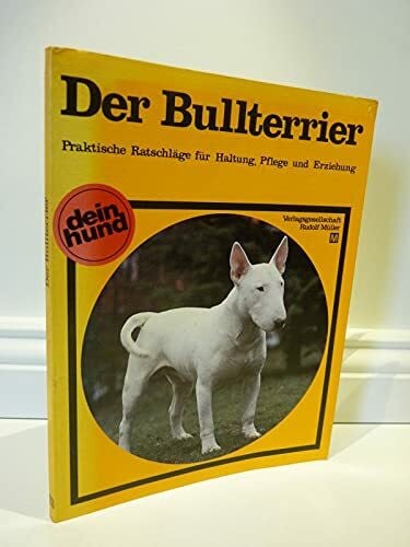 Der Bullterrier: Praktische Ratschläge für Haltung, Pflege und Erziehung (Dein Hund)