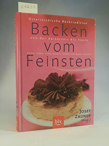 Backen vom Feinsten: Österreichische Backtradition von der Kaiserzeit bis heute Kuchen, Gebäck, Torten, Desserts,...