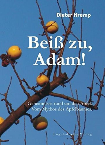 Beiß zu, Adam! Geheimnisse rund um den Apfel: Vom Mythos des Apfelbaumes