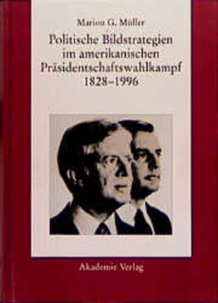 Politische Bildstrategien im amerikanischen Präsidentschaftswahlkampf 1828-1996 (Acta humaniora)