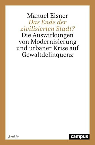 Das Ende der zivilisierten Stadt?: Die Auswirkungen von Modernisierung und urbaner Krise auf Gewaltdelinquenz