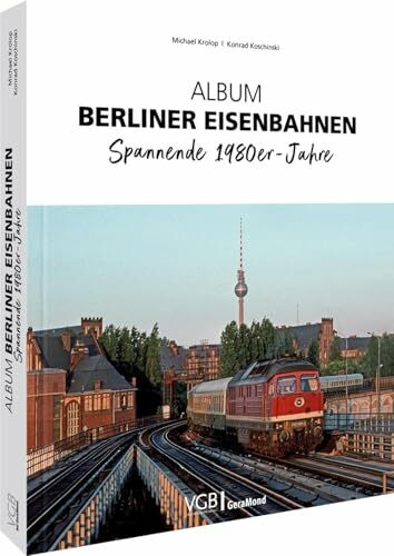 Eisenbahngeschichte – Album Berliner Eisenbahnen: Spannende 1980er-Jahre stellen den Berliner Verkehrswandel dar