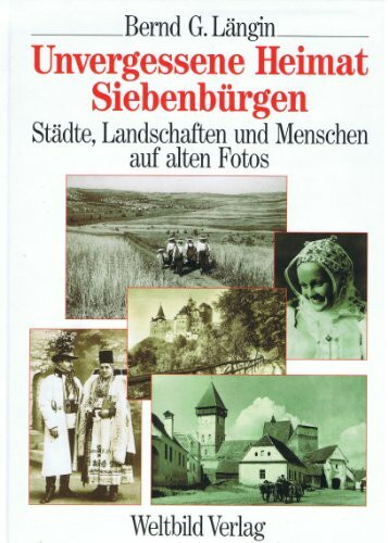 Unvergessene Heimat Siebenbürgen: Städte, Landschaften und Menschen auf alten Fotos