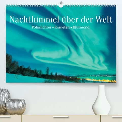 Polarlichter, Kometen, Blutmond: Nachthimmel über der Welt (Premium, hochwertiger DIN A2 Wandkalender 2022, Kunstdruck in Hochglanz)