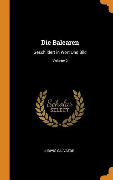Die Balearen: Geschildert in Wort Und Bild; Volume 2