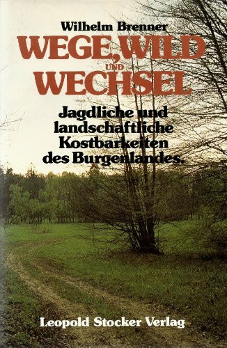 Wege, Wild und Wechsel. Jagdliche und landschaftliche Kostbarkeiten des Burgenlandes