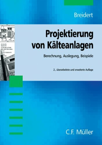 Projektierung von Kälteanlagen: Berechnung, Auslegung, Beispiele